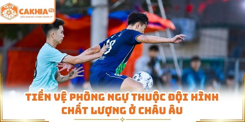 Tiền vệ phòng ngự thuộc đội hình chất lượng ở châu Âu